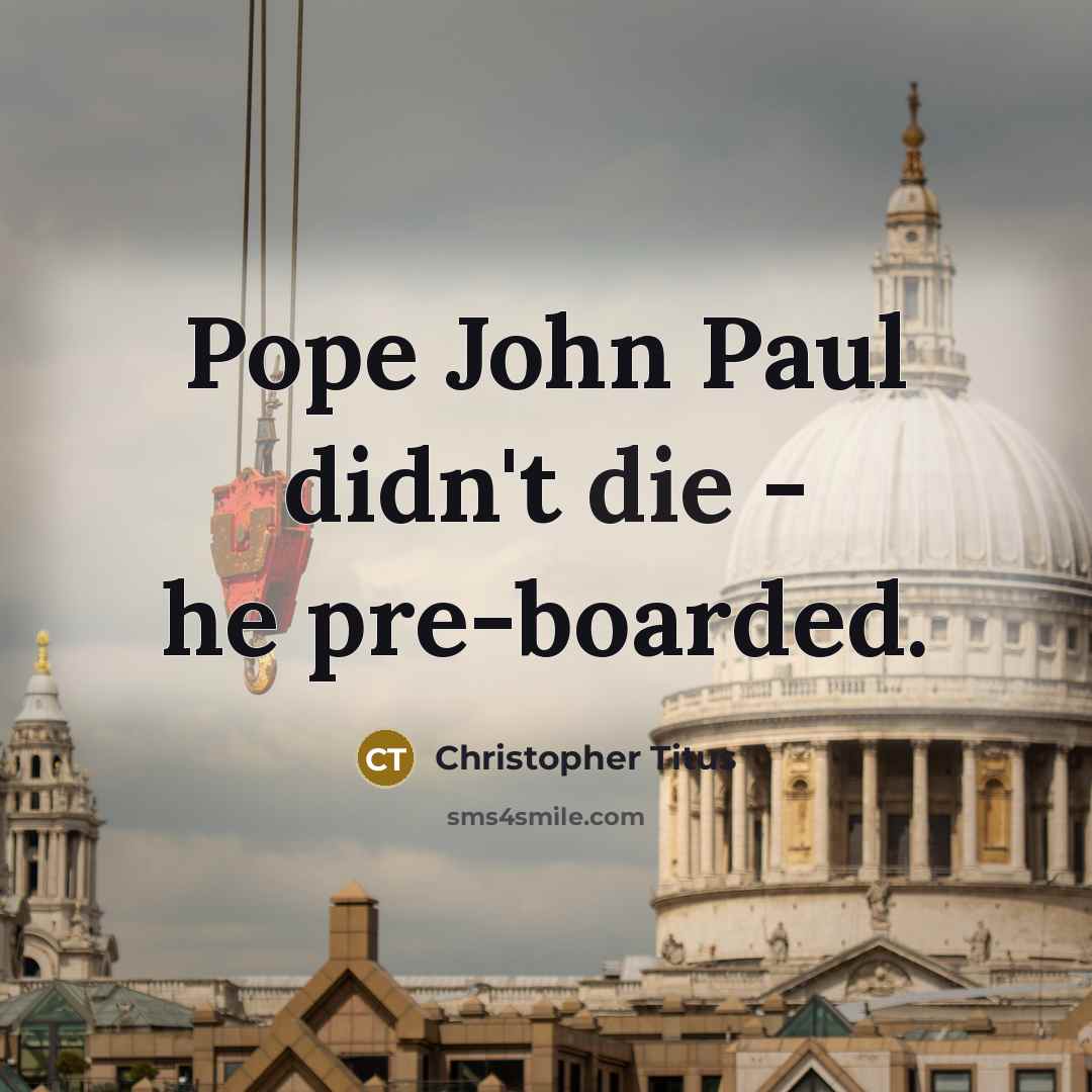 “Pope John Paul didn't die - he pre-boarded.” quote by Christopher Titus