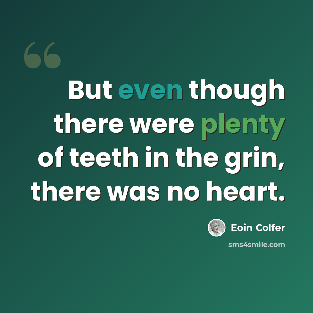 “But even though there were plenty of teeth in the grin, there was no heart.” quote by Eoin Colfer