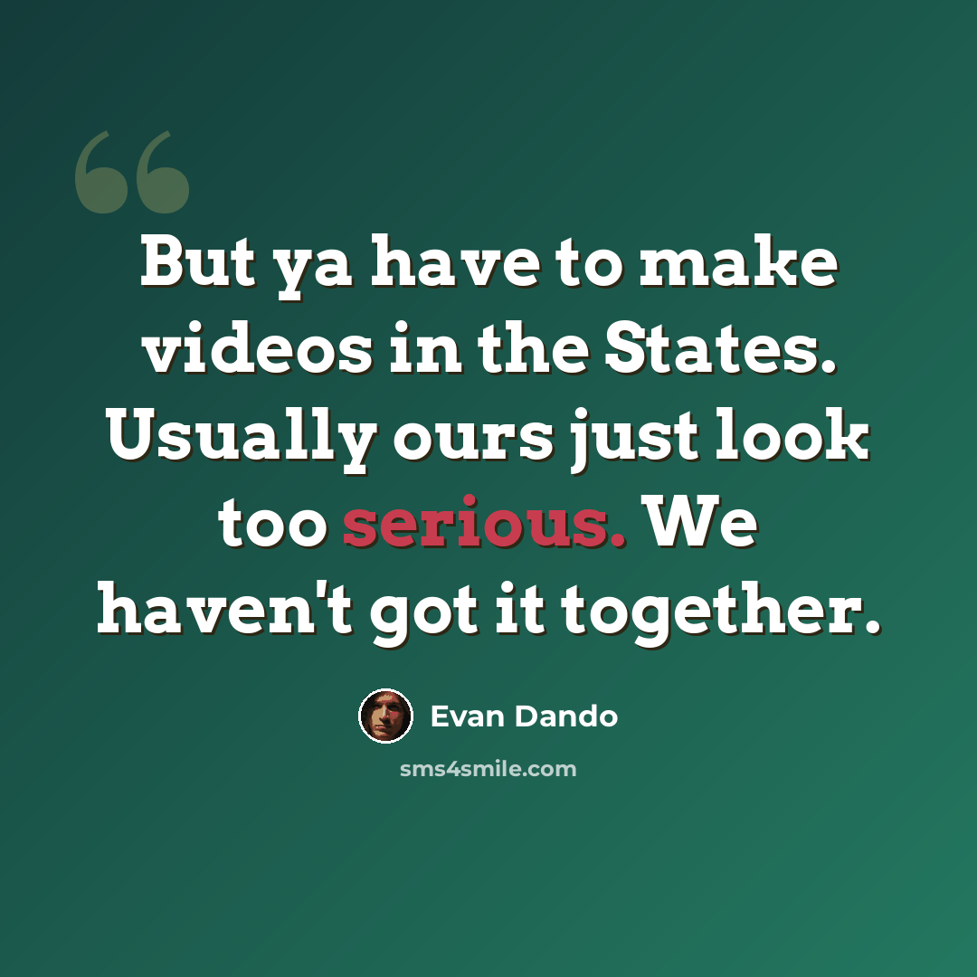 “But ya have to make videos in the States. Usually ours just look too serious. We haven't got it together.” quote by Evan Dando