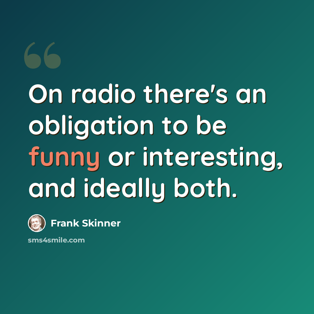 “On radio there's an obligation to be funny or interesting, and ideally both.” quote by Frank Skinner