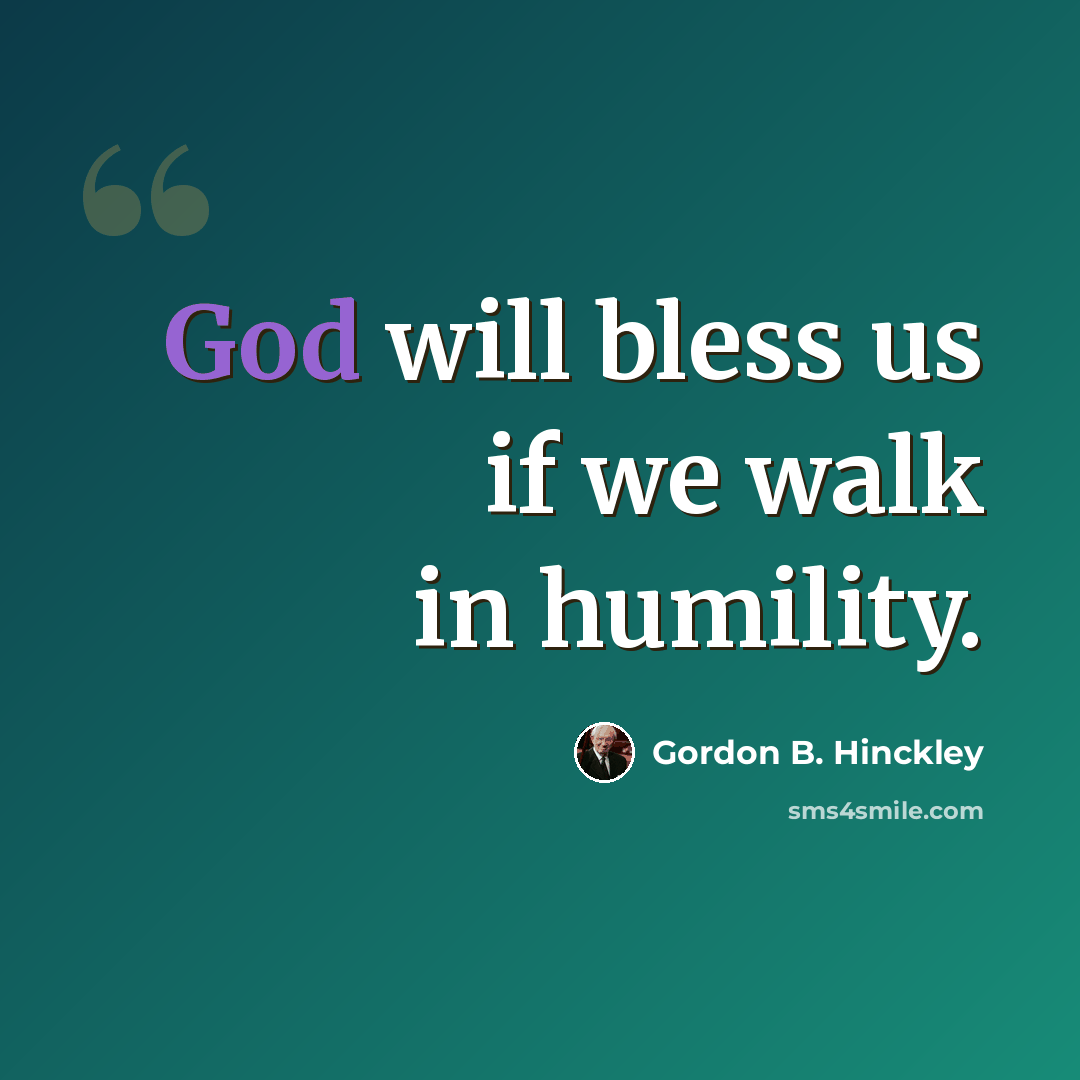 “God will bless us if we walk in humility.” quote by Gordon B. Hinckley