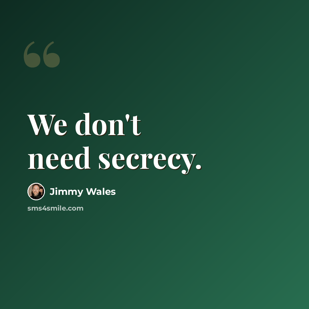 “We don't need secrecy.” quote by Jimmy Wales