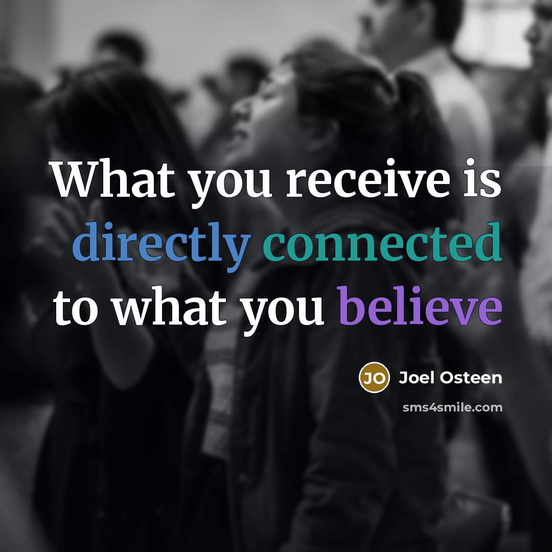 “What you receive is directly connected to what you believe” quote by Joel Osteen