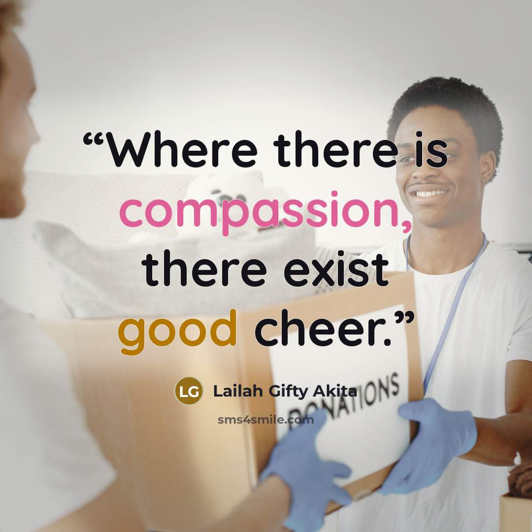 “Where there is compassion, there exist good cheer.” quote by Lailah Gifty Akita