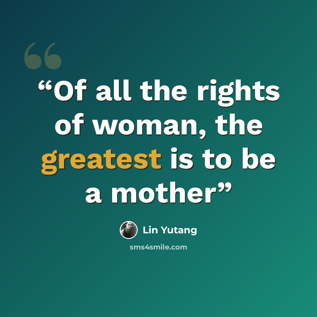 “Of all the rights of woman, the greatest is to be a mother” quote by Lin Yutang