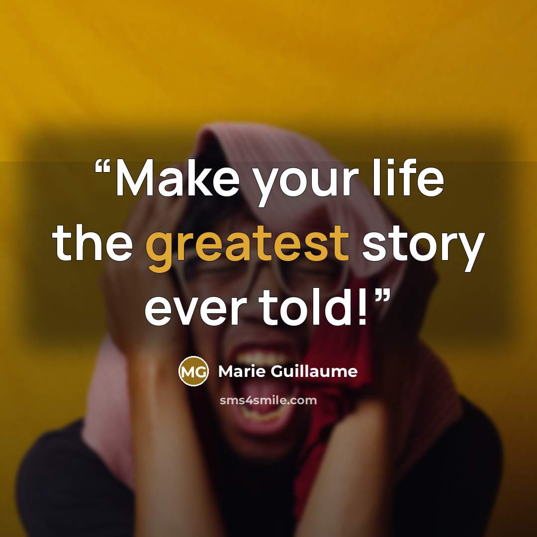 “Make your life the greatest story ever told!” quote by Marie Guillaume