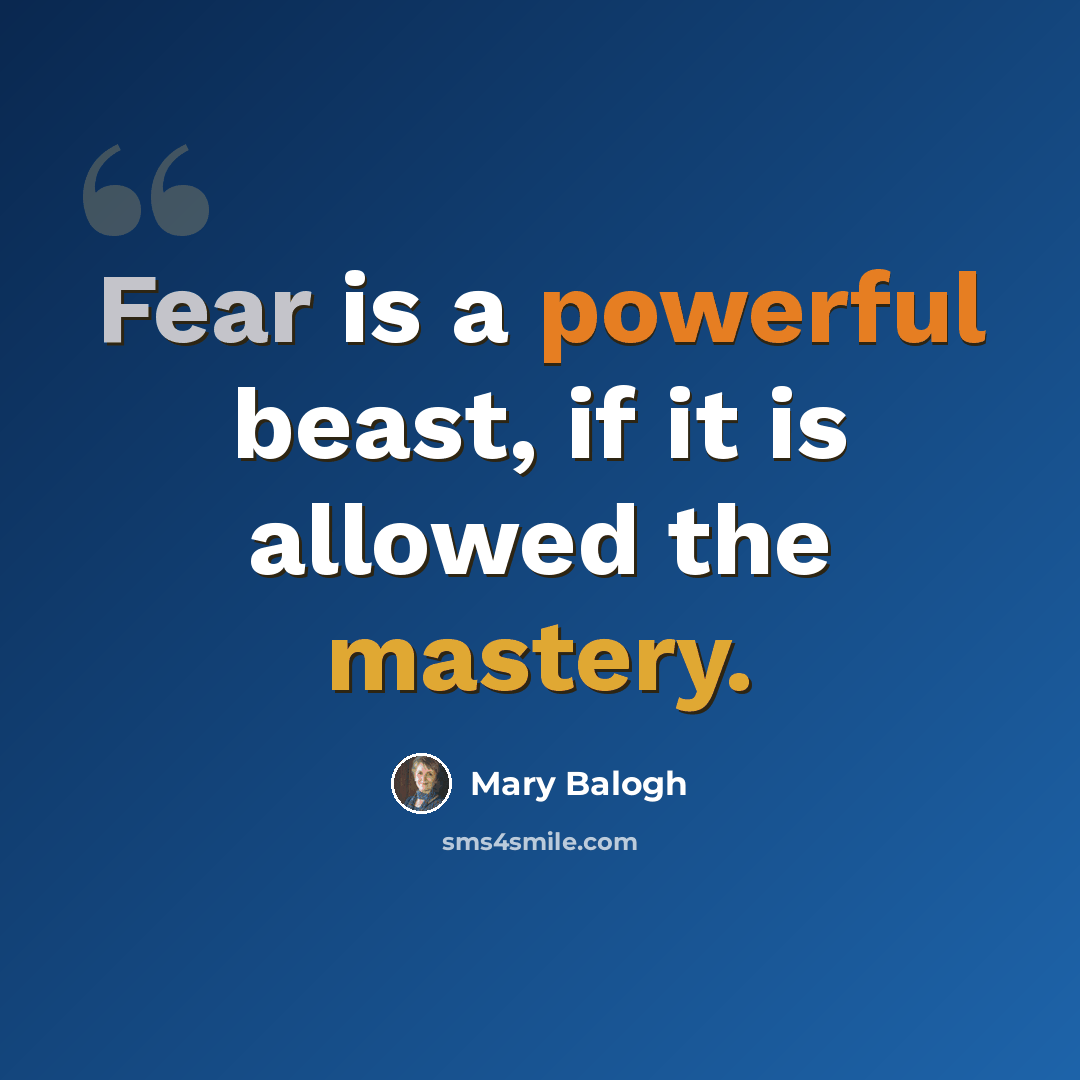 “Fear is a powerful beast, if it is allowed the mastery.” quote by Mary Balogh