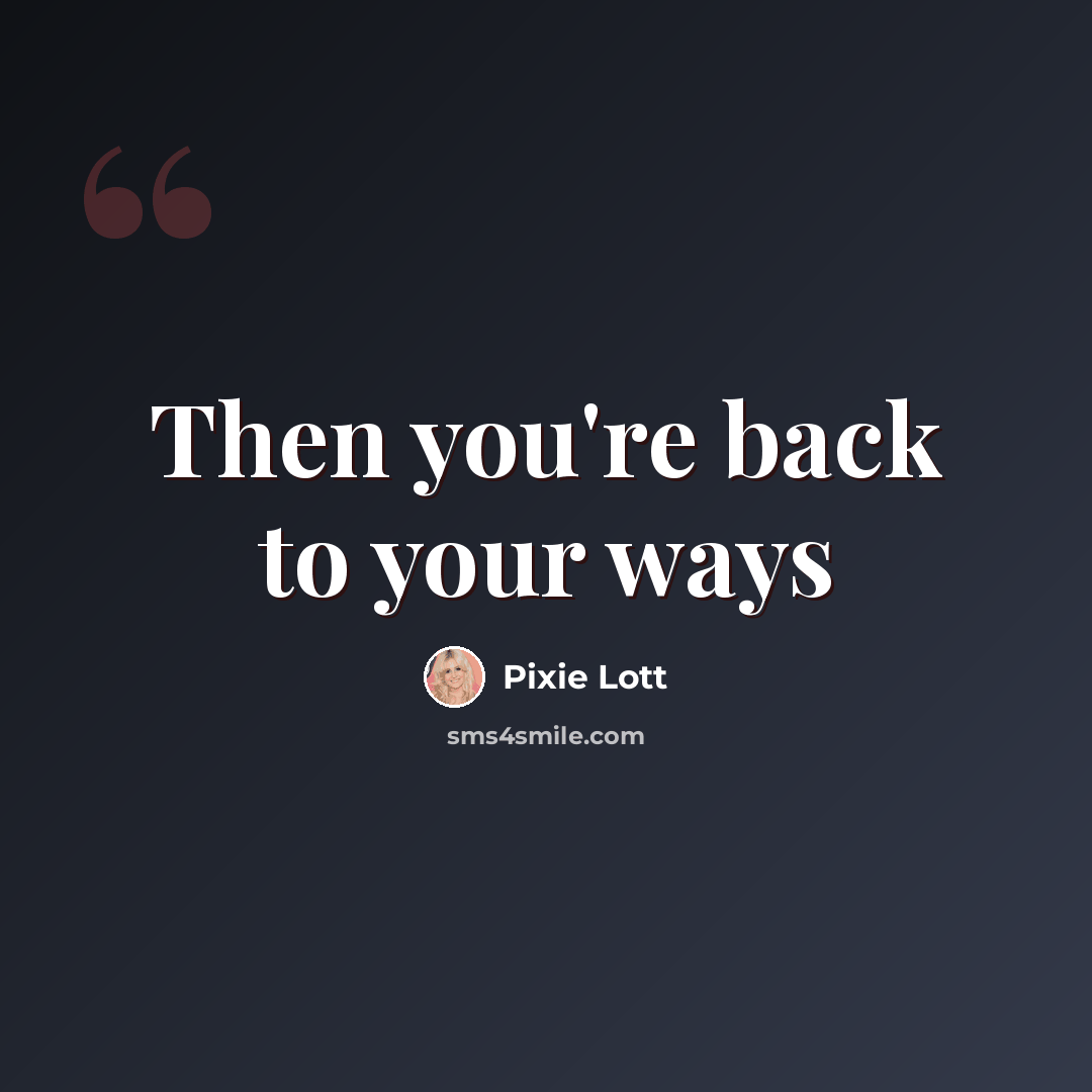 “Then you're back to your ways” quote by Pixie Lott