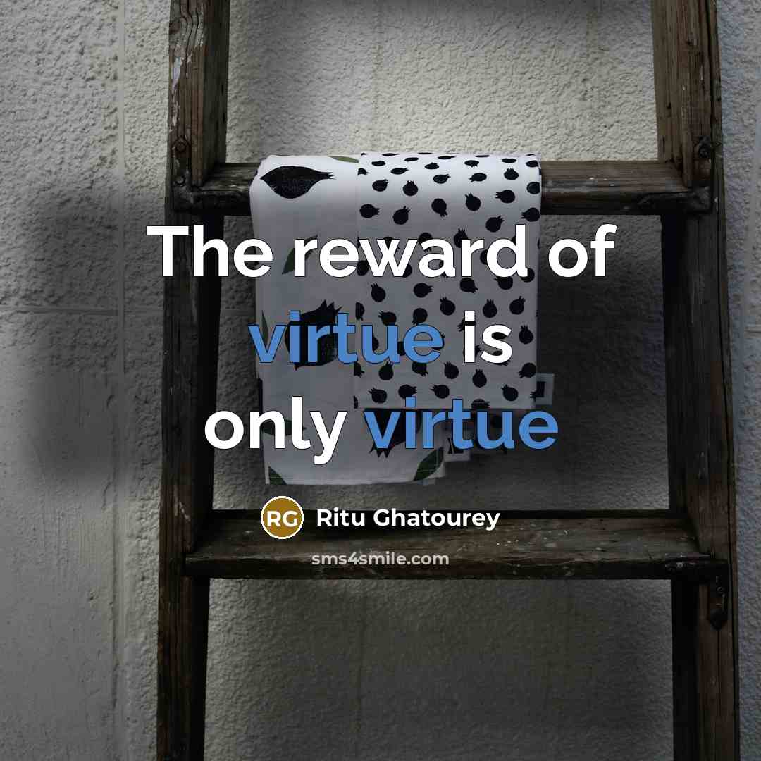 “The reward of virtue is only virtue” quote by Ritu Ghatourey