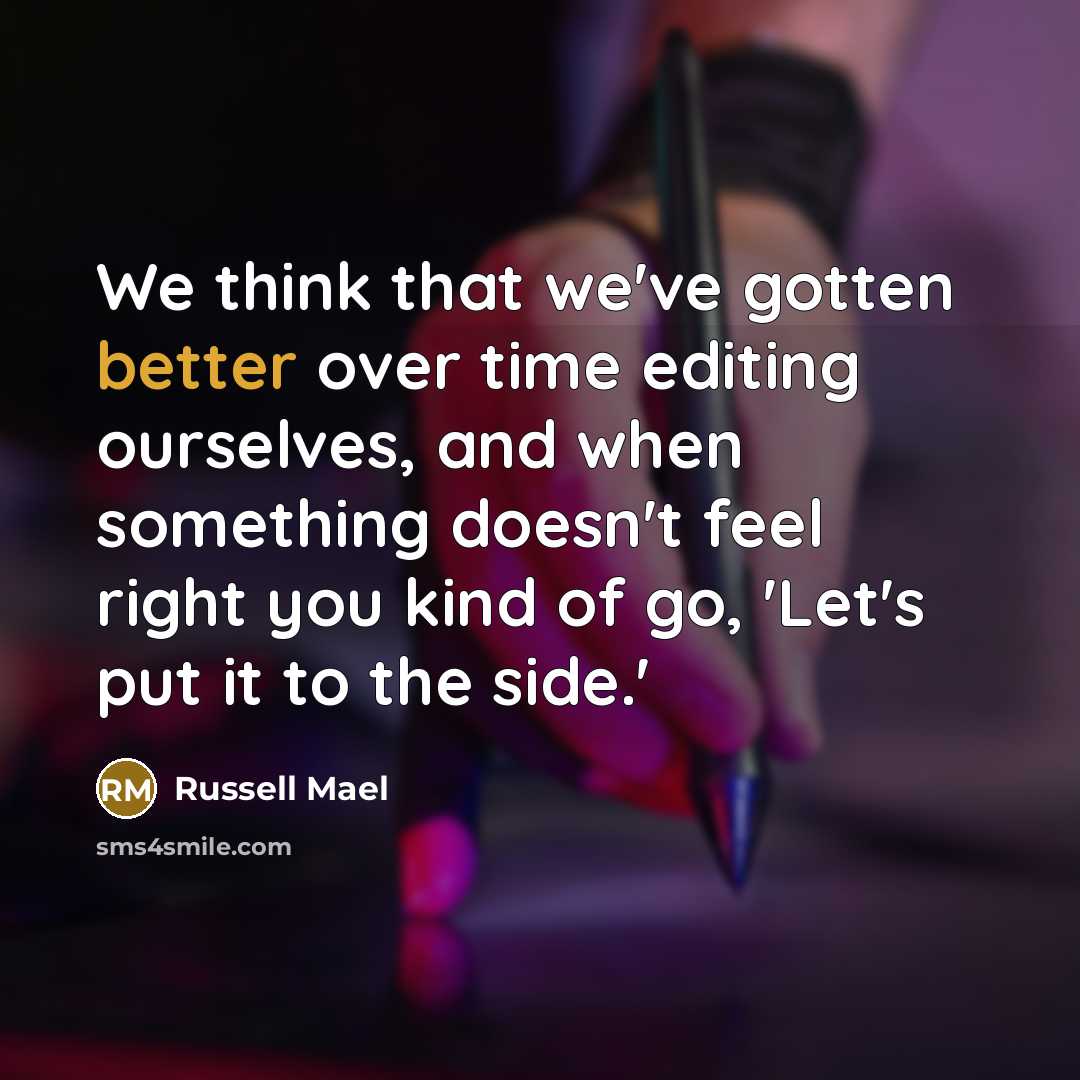 “We think that we've gotten better over time editing ourselves, and when something doesn't feel right you kind of go, 'Let's put it to the side.'” quote by Russell Mael