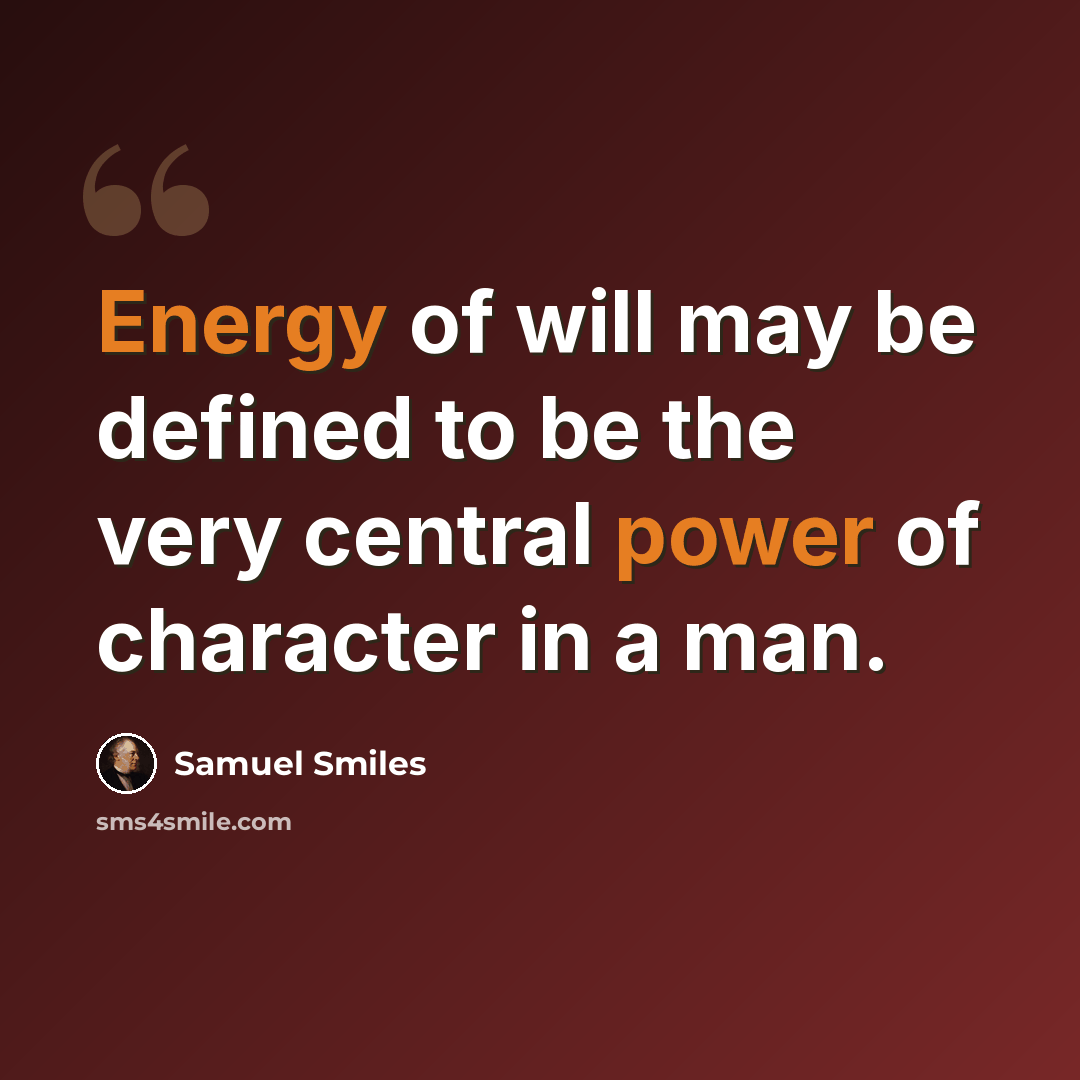 “Energy of will may be defined to be the very central power of character in a man.” quote by Samuel Smiles