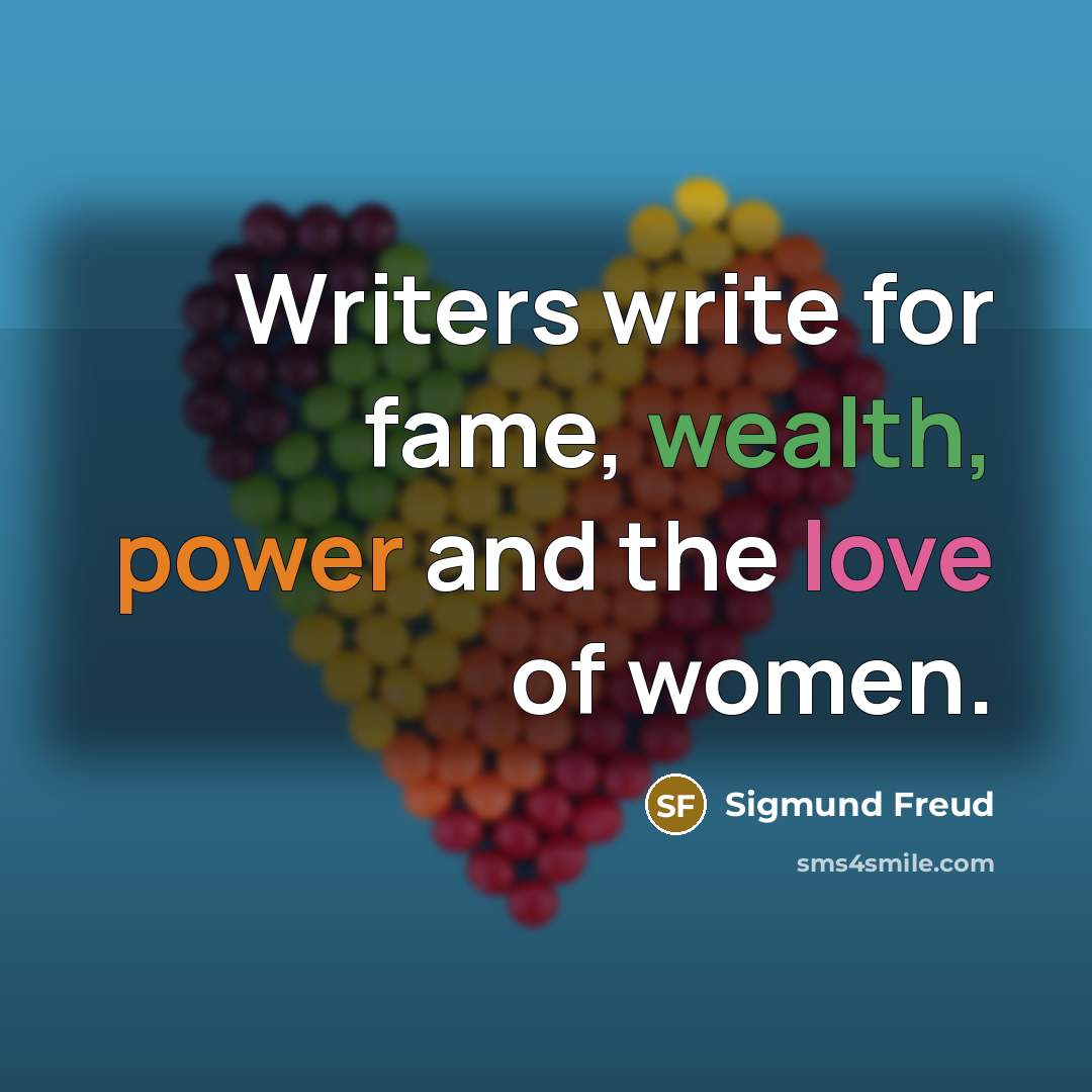 “Writers write for fame, wealth, power and the love of women.” quote by Sigmund Freud