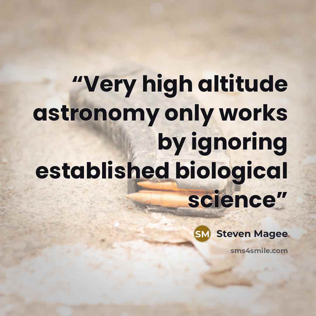 “Very high altitude astronomy only works by ignoring established biological science” quote by Steven Magee