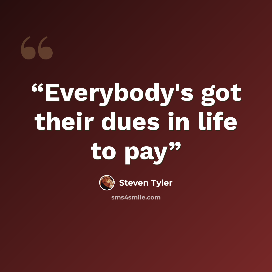 “Everybody's got their dues in life to pay” quote by Steven Tyler