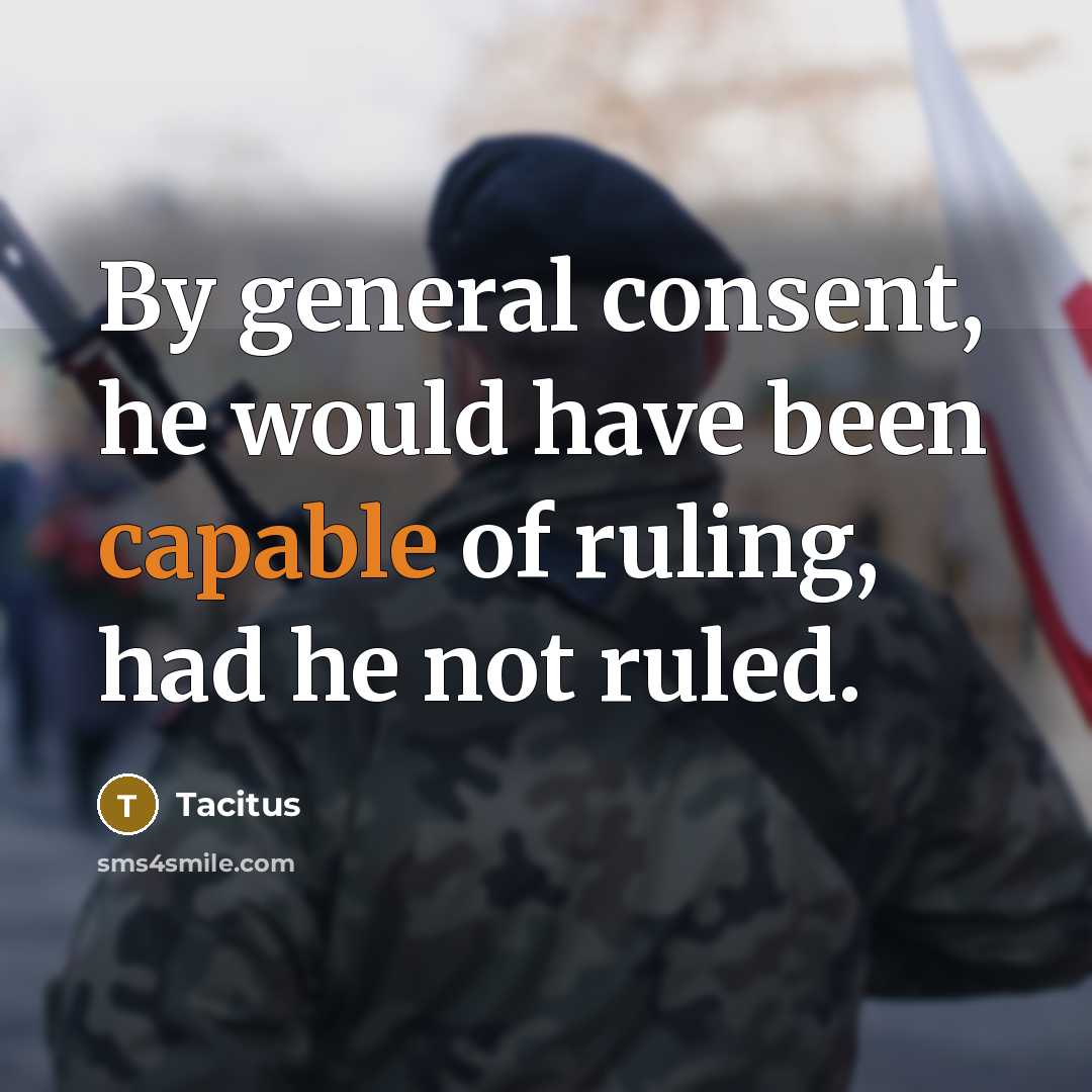 “By general consent, he would have been capable of ruling, had he not ruled.” quote by Tacitus