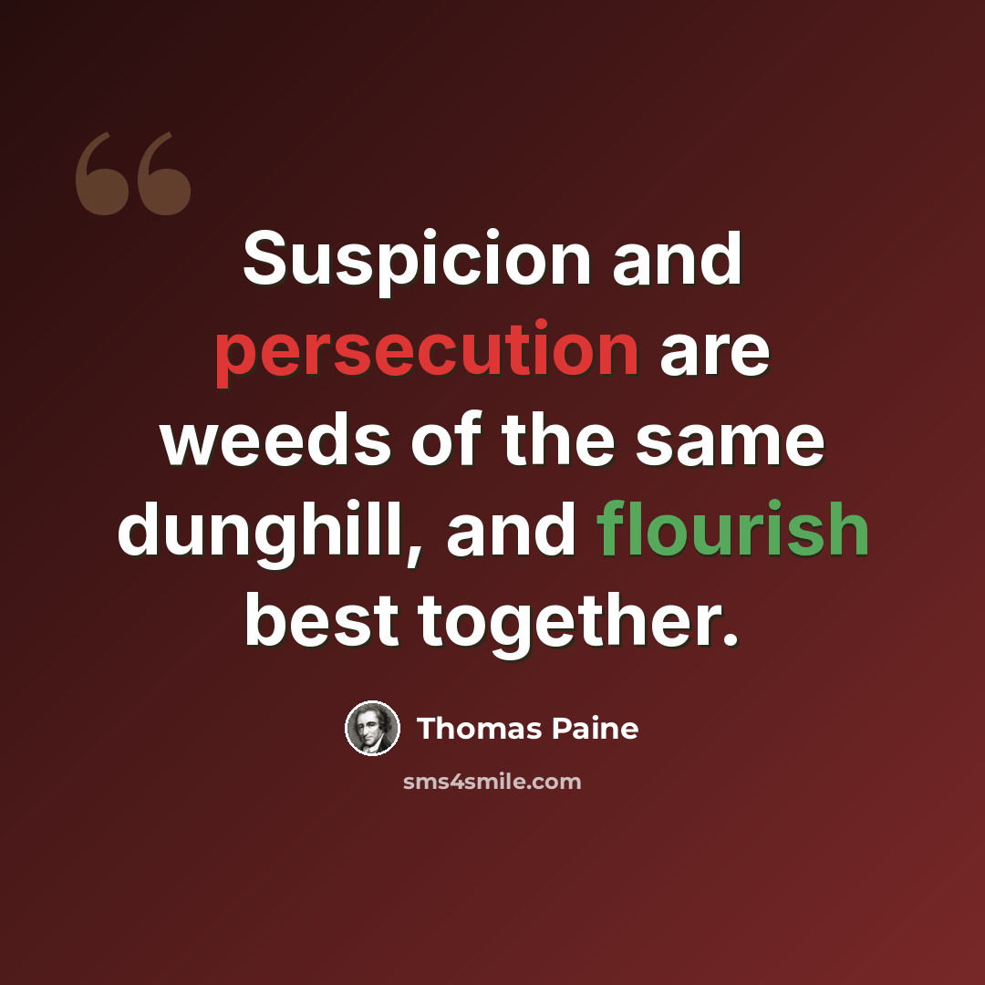 “Suspicion and persecution are weeds of the same dunghill, and flourish best together.” quote by Thomas Paine