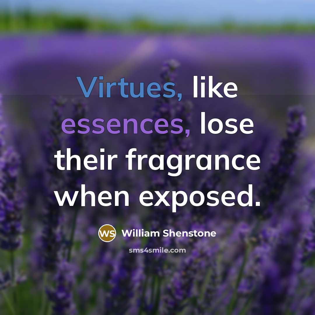 “Virtues, like essences, lose their fragrance when exposed.” quote by William Shenstone
