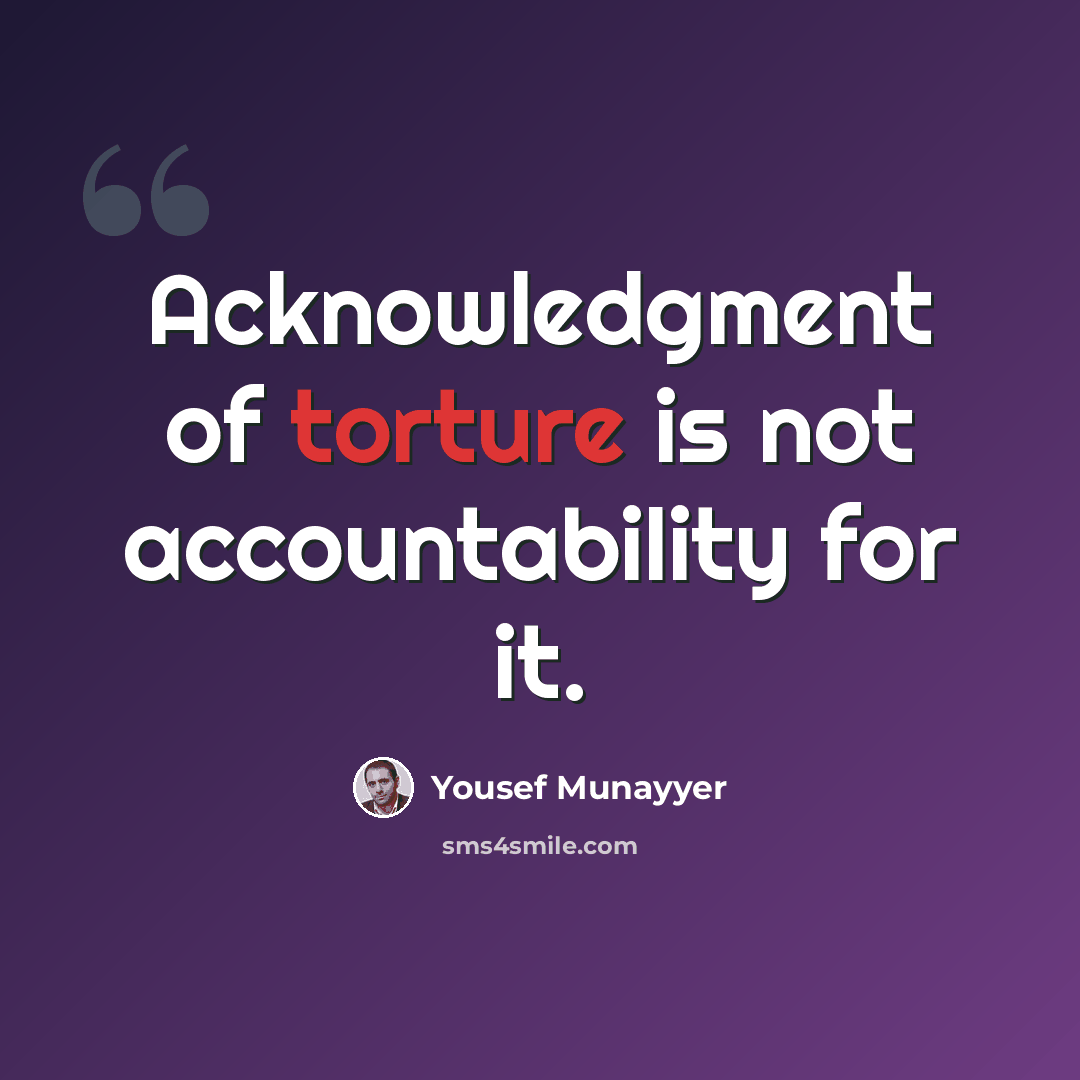 “Acknowledgment of torture is not accountability for it.” quote by Yousef Munayyer