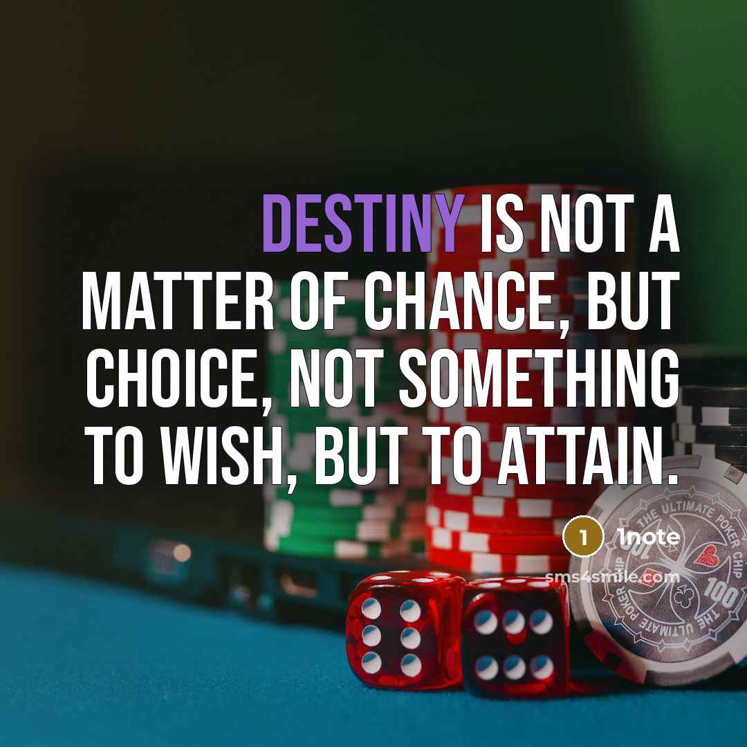 “Destiny is not a matter of chance, but choice, not something to wish, but to attain.” quote by 1note