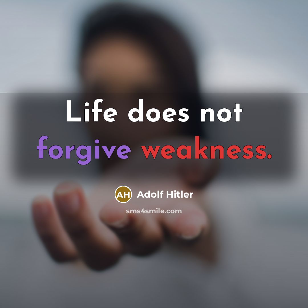 “Life does not forgive weakness.” quote by Adolf Hitler