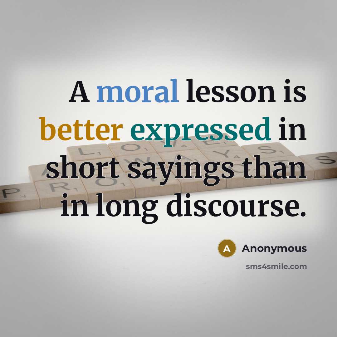 “A moral lesson is better expressed in short sayings than in long discourse.” quote by Anonymous