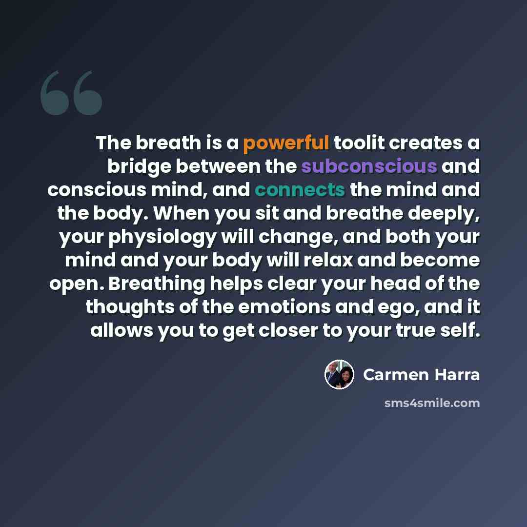 “The breath is a powerful toolit creates a bridge between the subconscious and conscious mind, and connects the mind and the body. When you sit and breathe deeply, your physiology will change, and both your mind and your body will relax and become open. Breathing helps clear your head of the…” quote by Carmen Harra