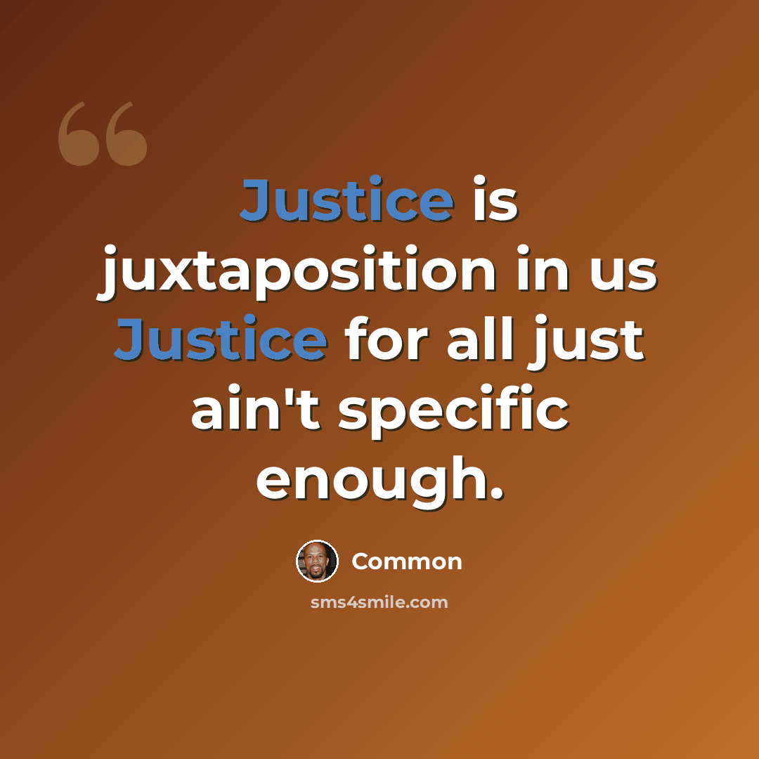 “Justice is juxtaposition in us Justice for all just ain't specific enough.” quote by Common