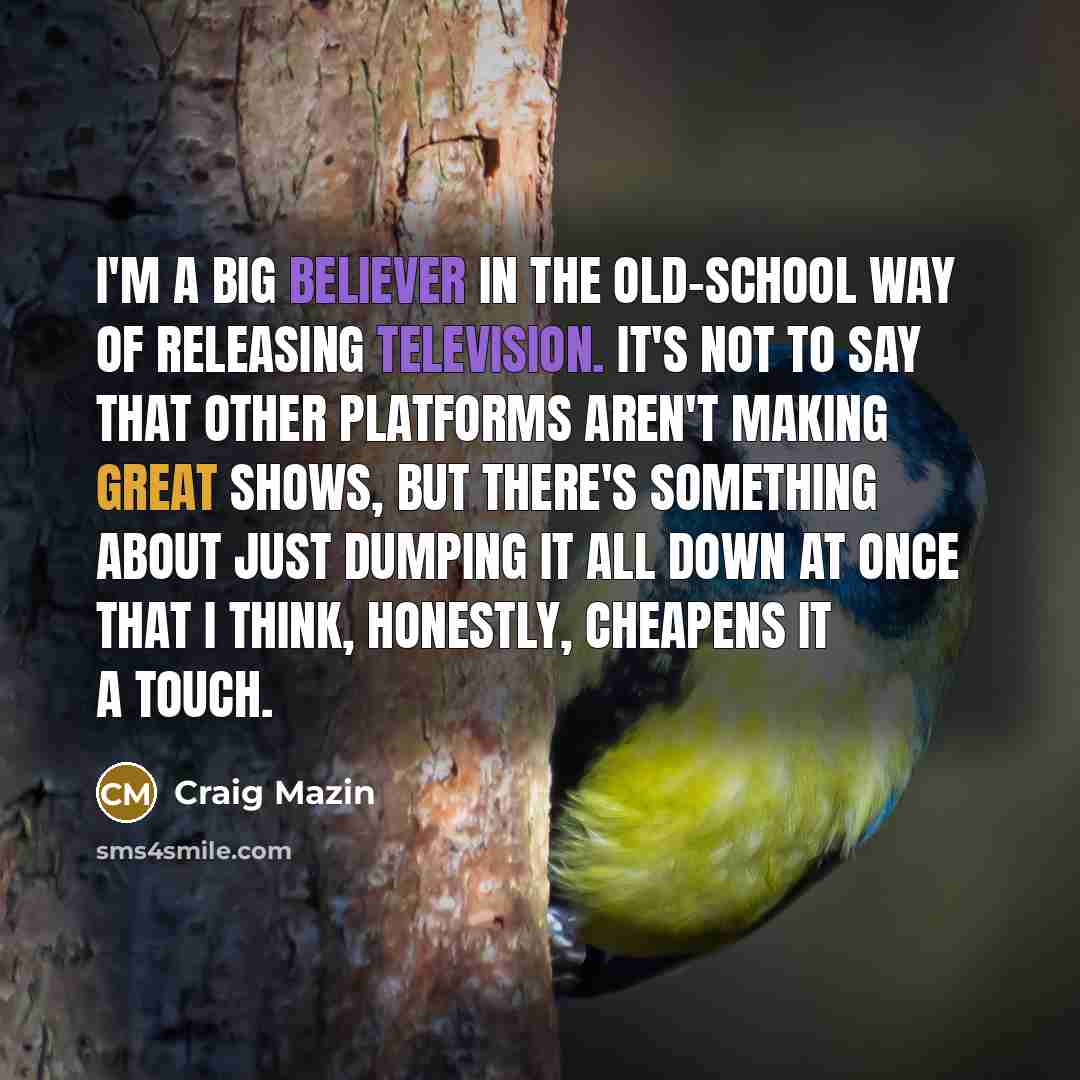 “I'm a big believer in the old-school way of releasing television. It's not to say that other platforms aren't making great shows, but there's something about just dumping it all down at once that I think, honestly, cheapens it a touch.” quote by Craig Mazin