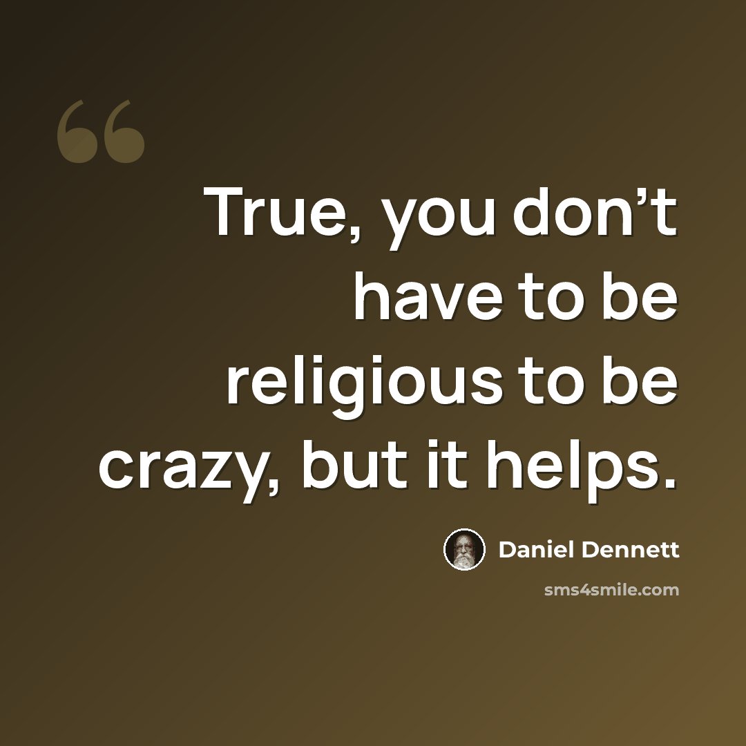 “True, you don't have to be religious to be crazy, but it helps.” quote by Daniel Dennett
