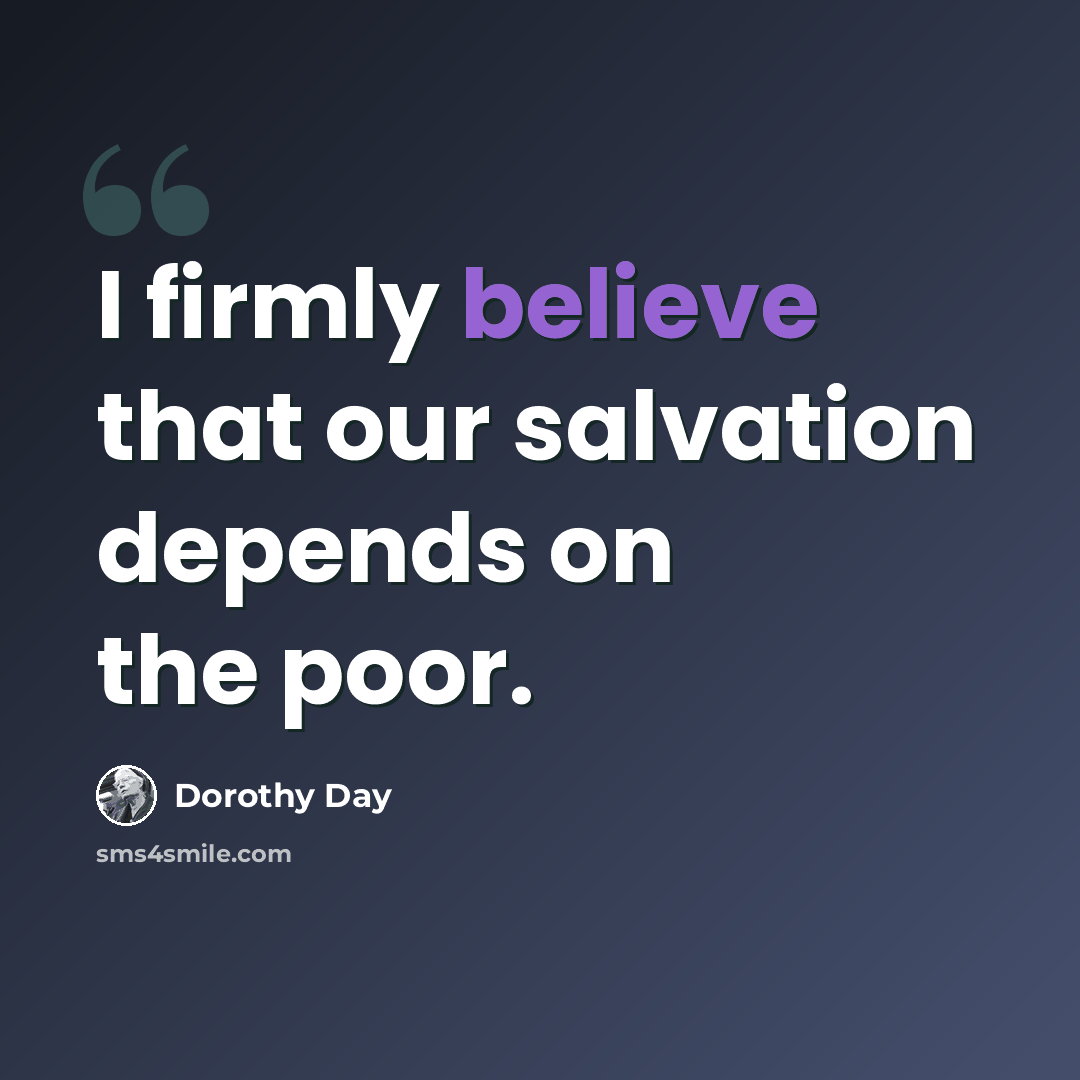 “I firmly believe that our salvation depends on the poor.” quote by Dorothy Day