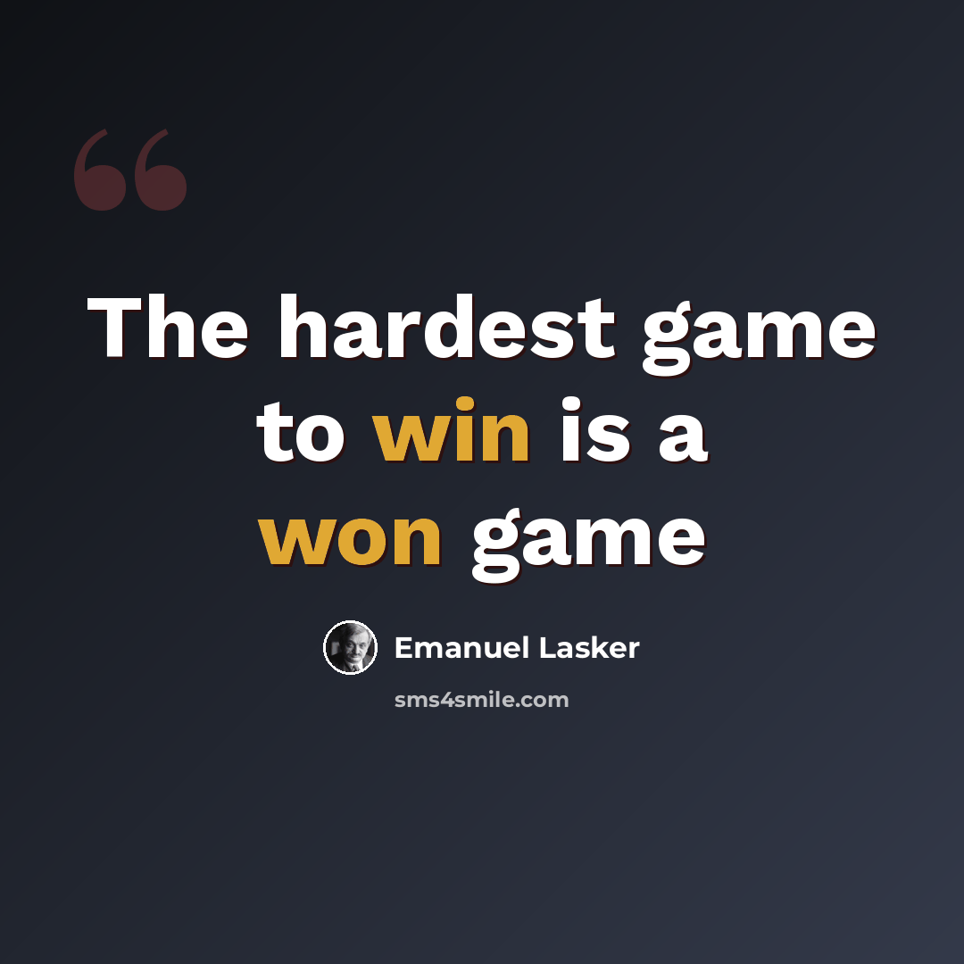 “The hardest game to win is a won game” quote by Emanuel Lasker