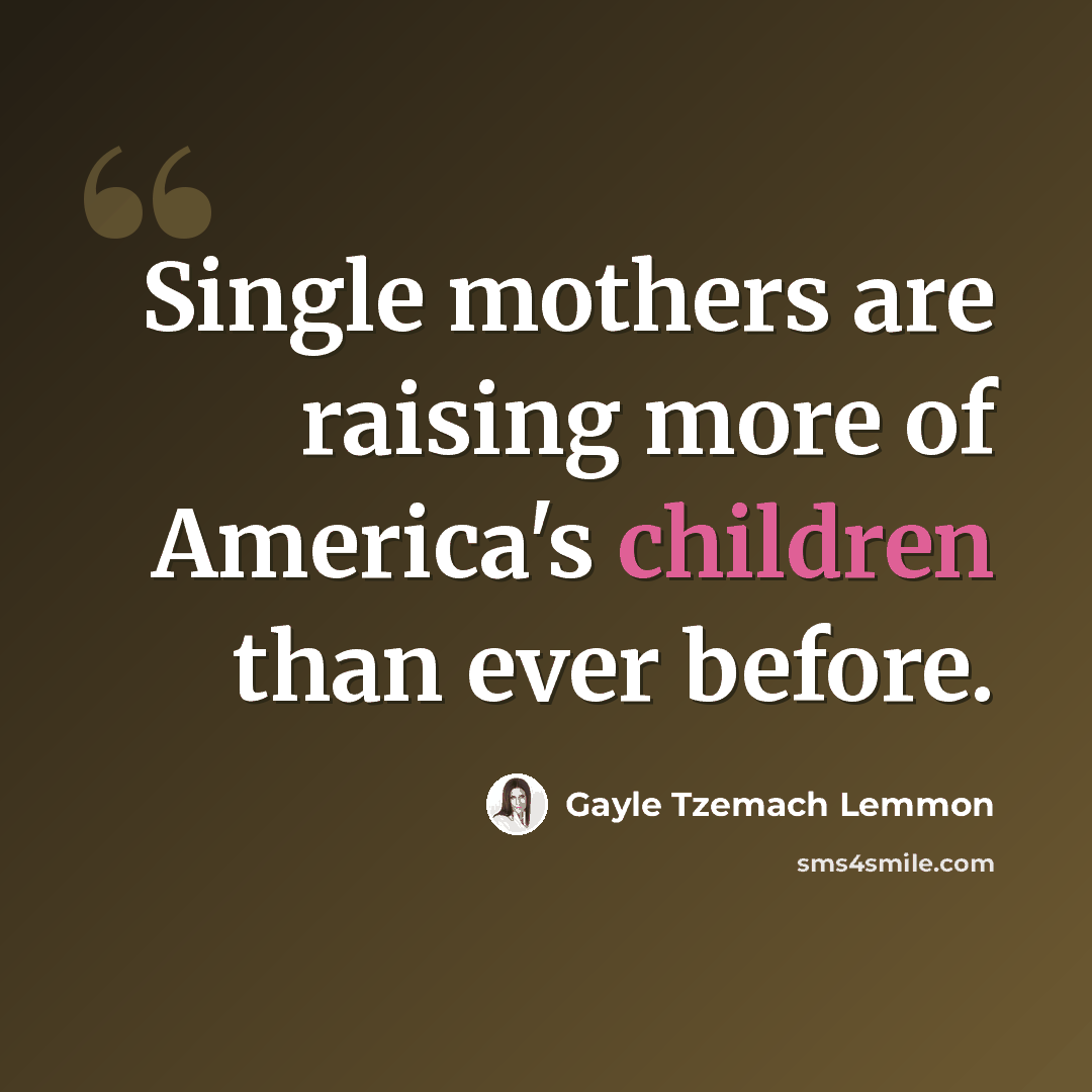 “Single mothers are raising more of America's children than ever before.” quote by Gayle Tzemach Lemmon