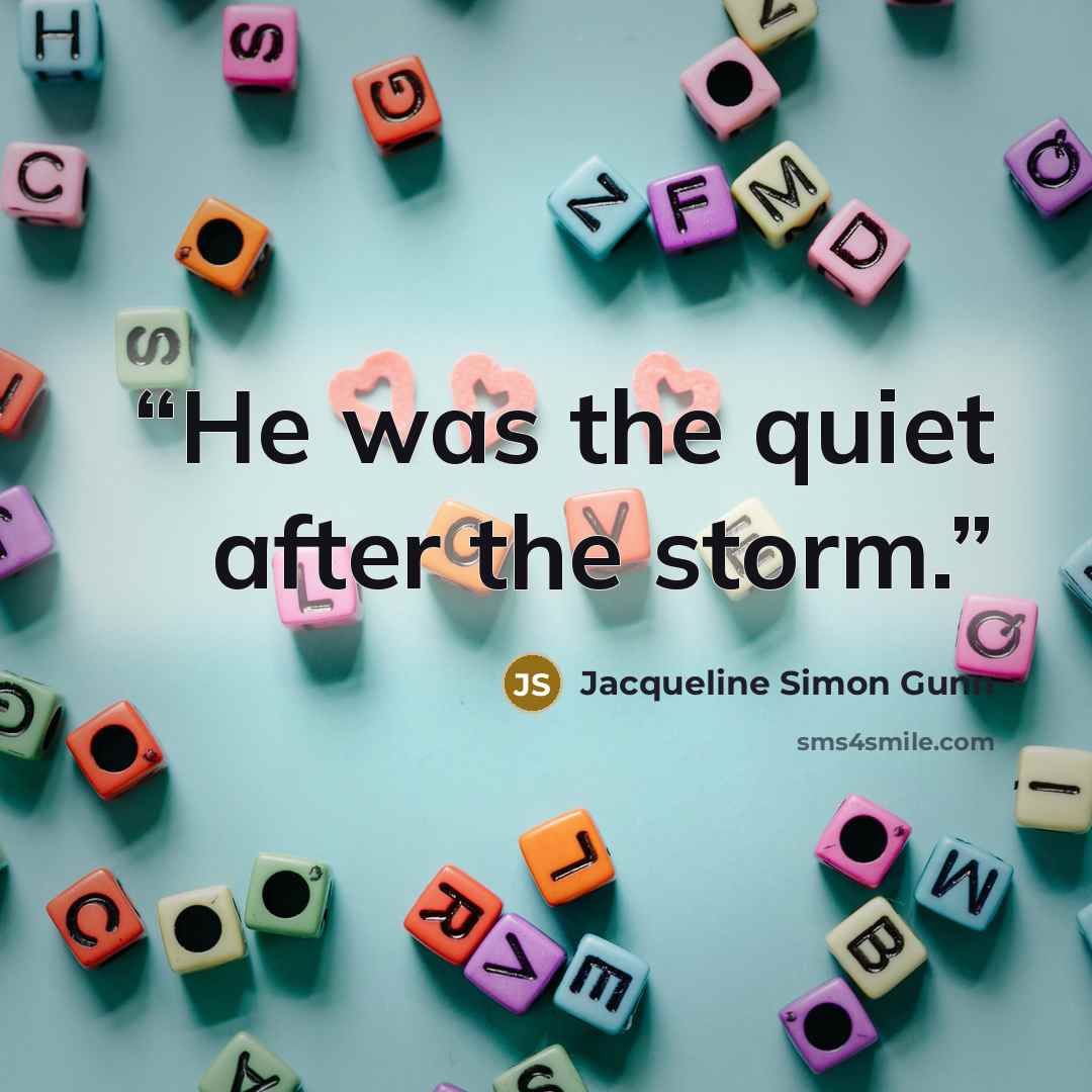 “He was the quiet after the storm.” quote by Jacqueline Simon Gunn