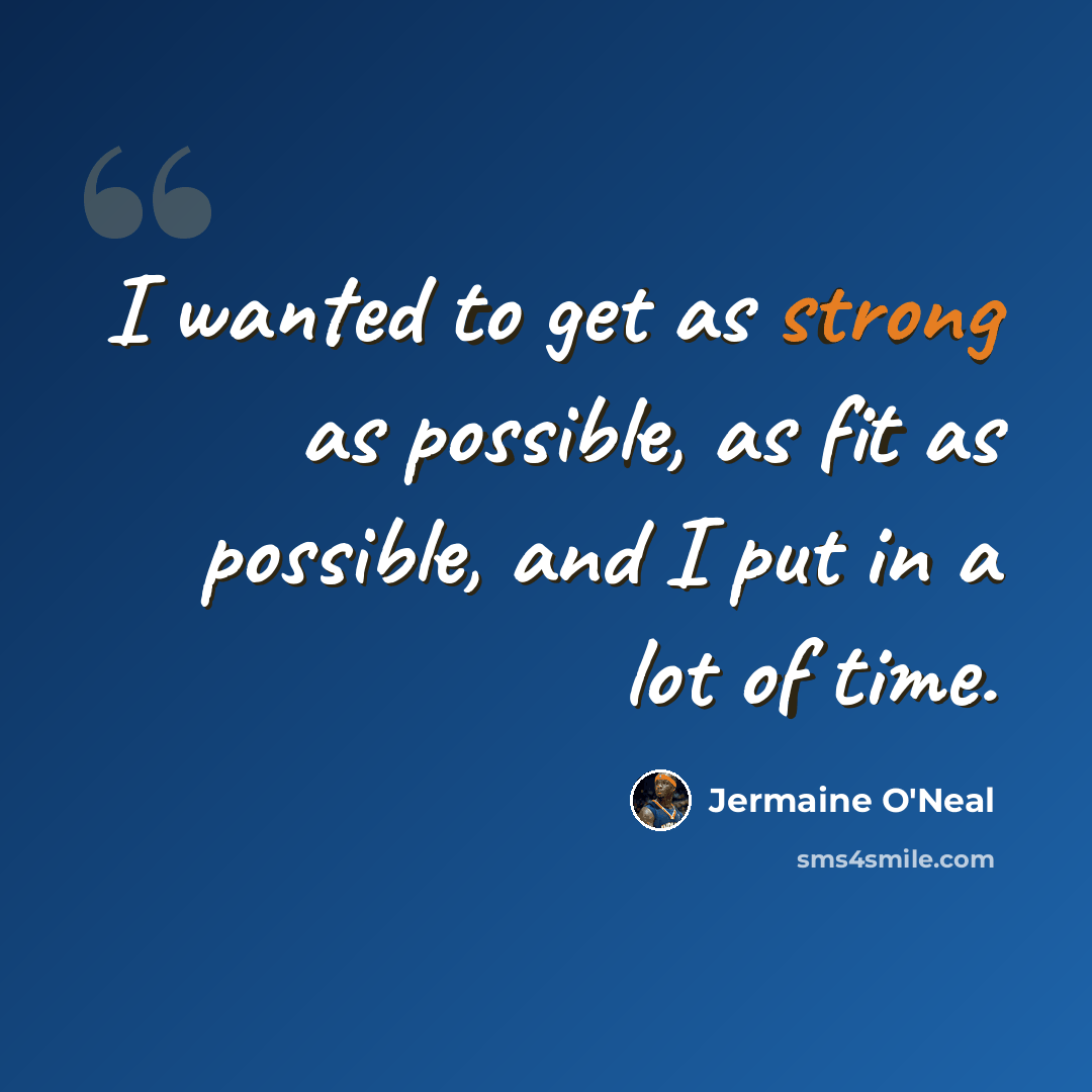 “I wanted to get as strong as possible, as fit as possible, and I put in a lot of time.” quote by Jermaine O'Neal