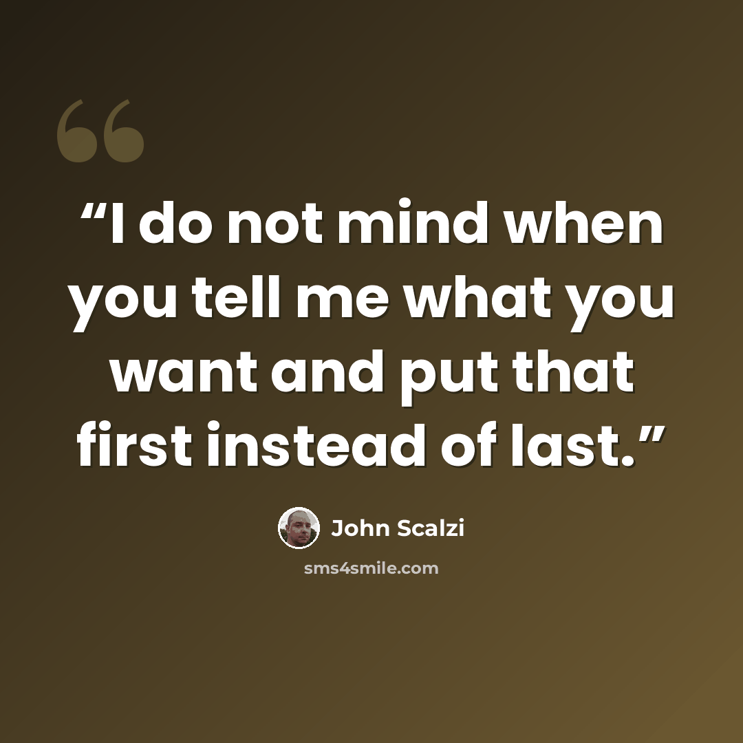 “I do not mind when you tell me what you want and put that first instead of last.” quote by John Scalzi