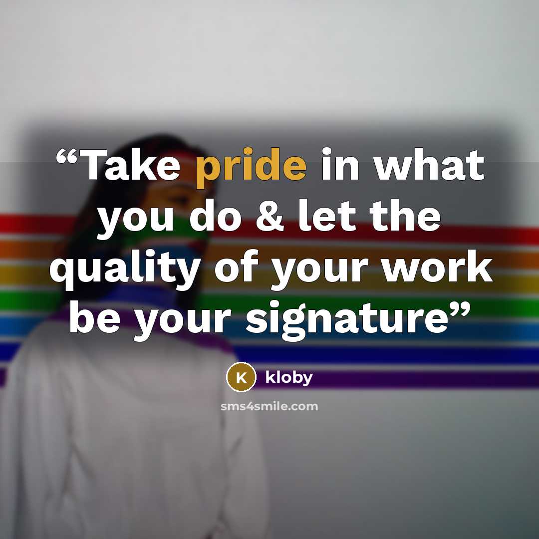 “Take pride in what you do & let the quality of your work be your signature” quote by Kloby