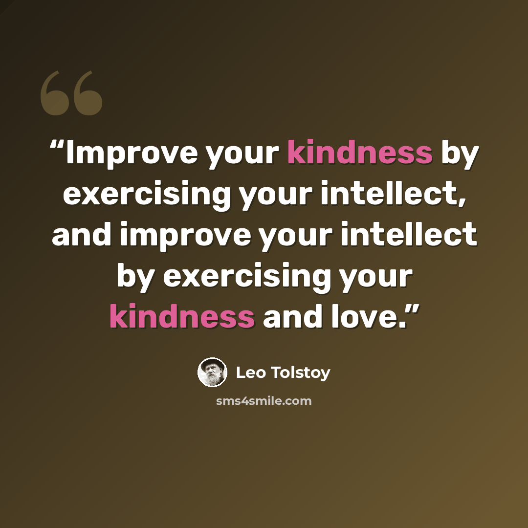 “Improve your kindness by exercising your intellect, and improve your intellect by exercising your kindness and love.” quote by Leo Tolstoy