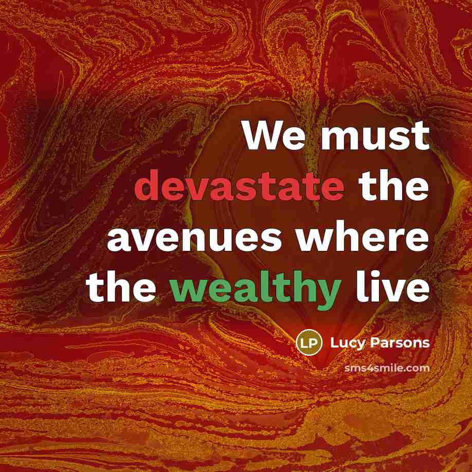 “We must devastate the avenues where the wealthy live” quote by Lucy Parsons