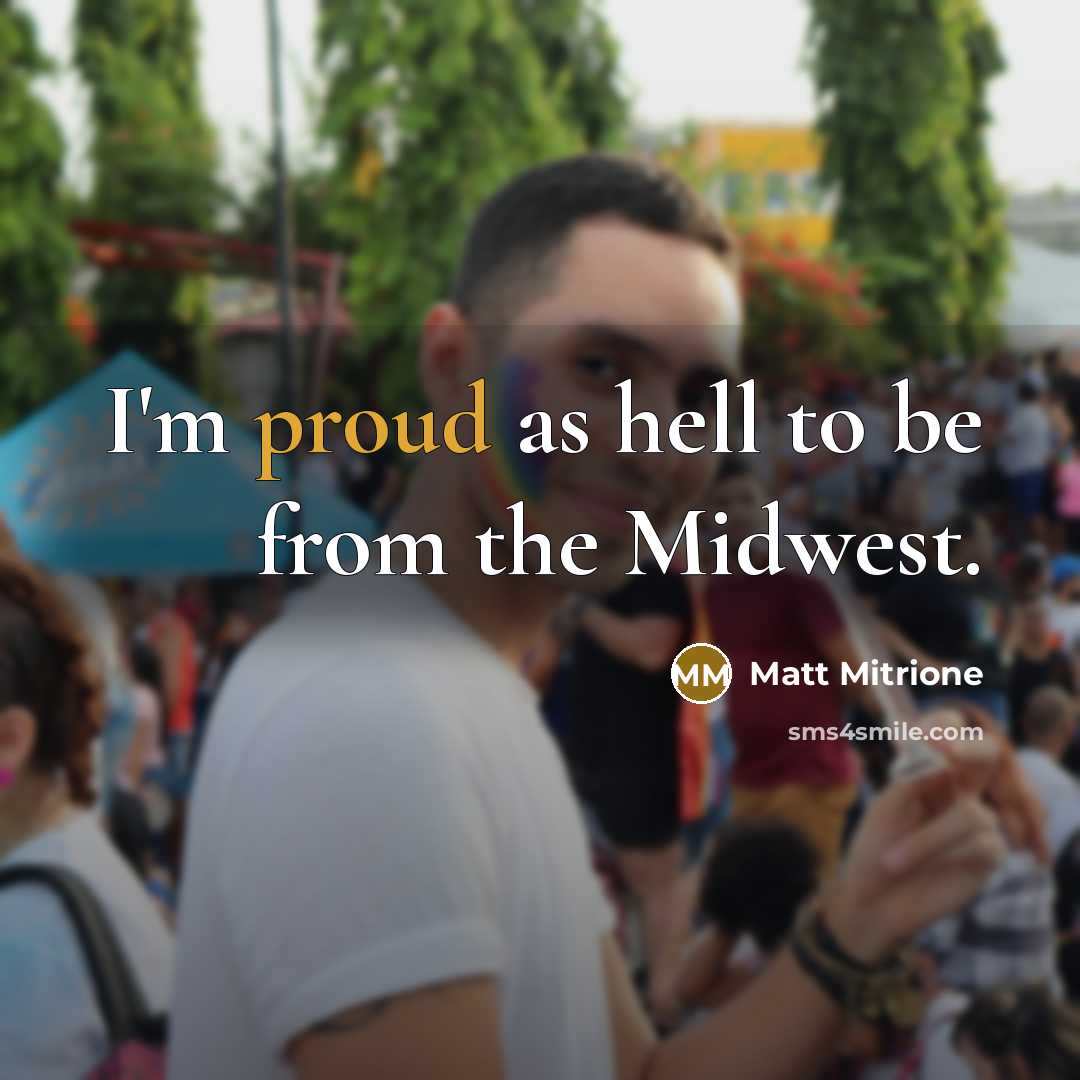 “I'm proud as hell to be from the Midwest.” quote by Matt Mitrione