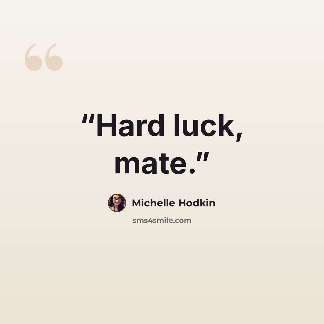 “Hard luck, mate.” quote by Michelle Hodkin
