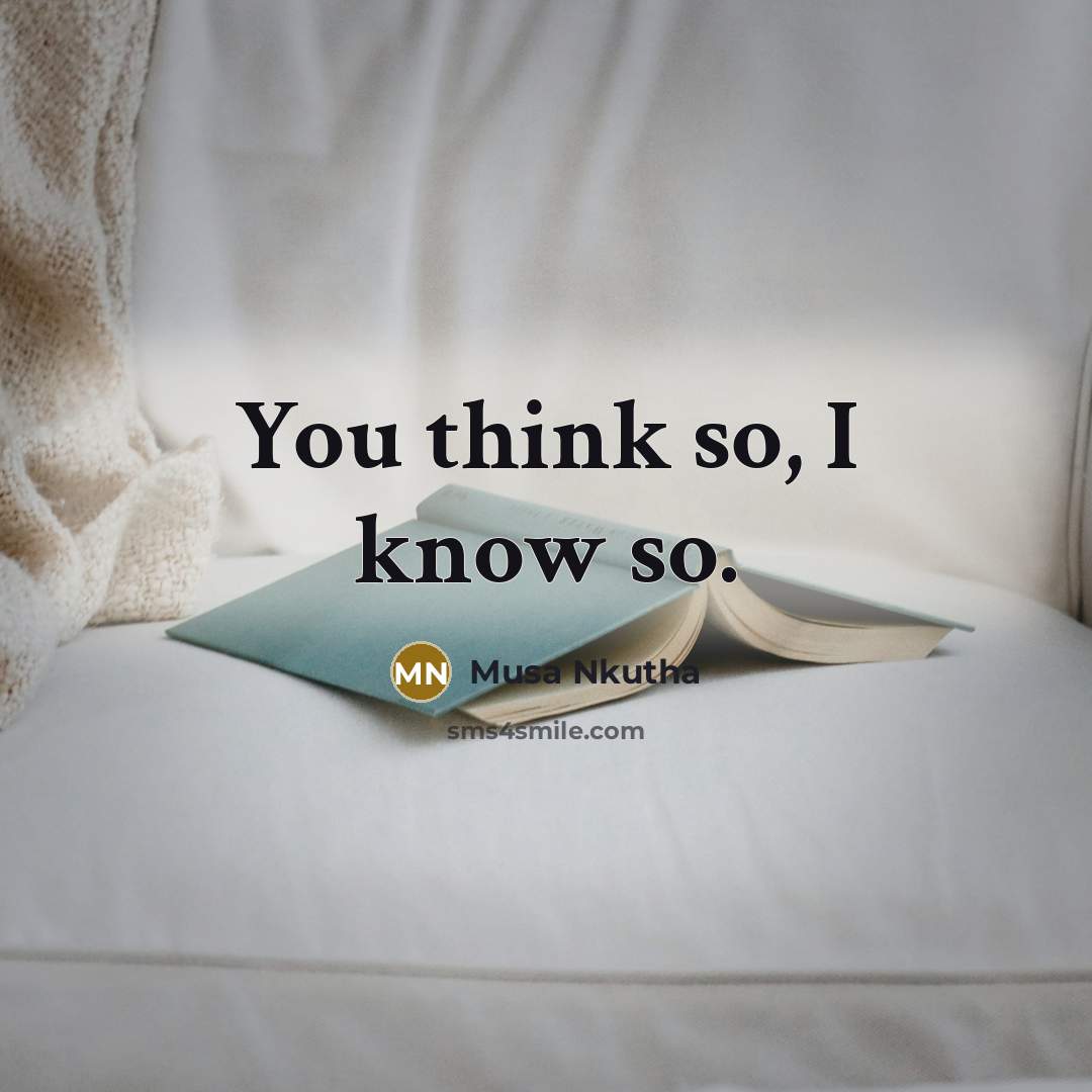 “You think so, I know so.” quote by Musa Nkutha
