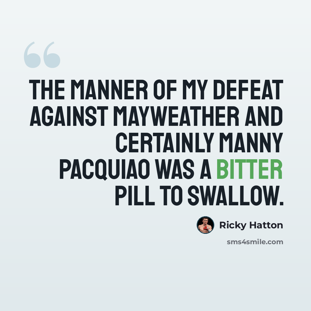 “The manner of my defeat against Mayweather and certainly Manny Pacquiao was a bitter pill to swallow.” quote by Ricky Hatton