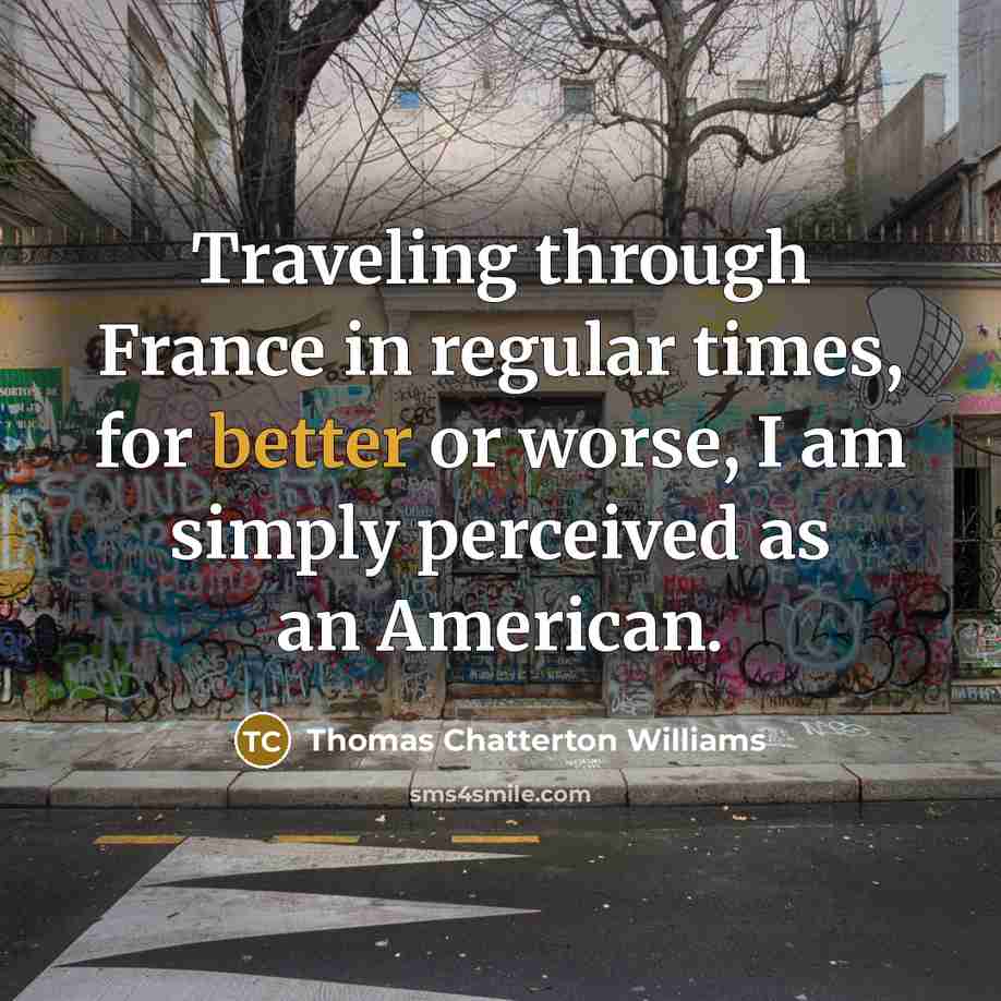 “Traveling through France in regular times, for better or worse, I am simply perceived as an American.” quote by Thomas Chatterton Williams