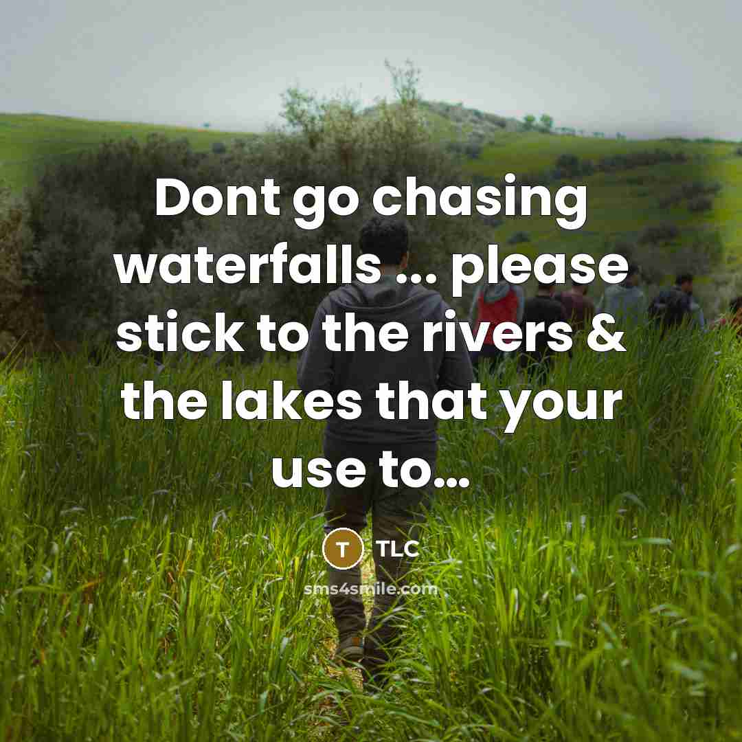 “Dont go chasing waterfalls ... please stick to the rivers & the lakes that your use to…” quote by TLC