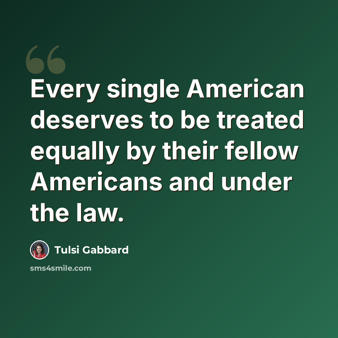 “Every single American deserves to be treated equally by their fellow Americans and under the law.” quote by Tulsi Gabbard