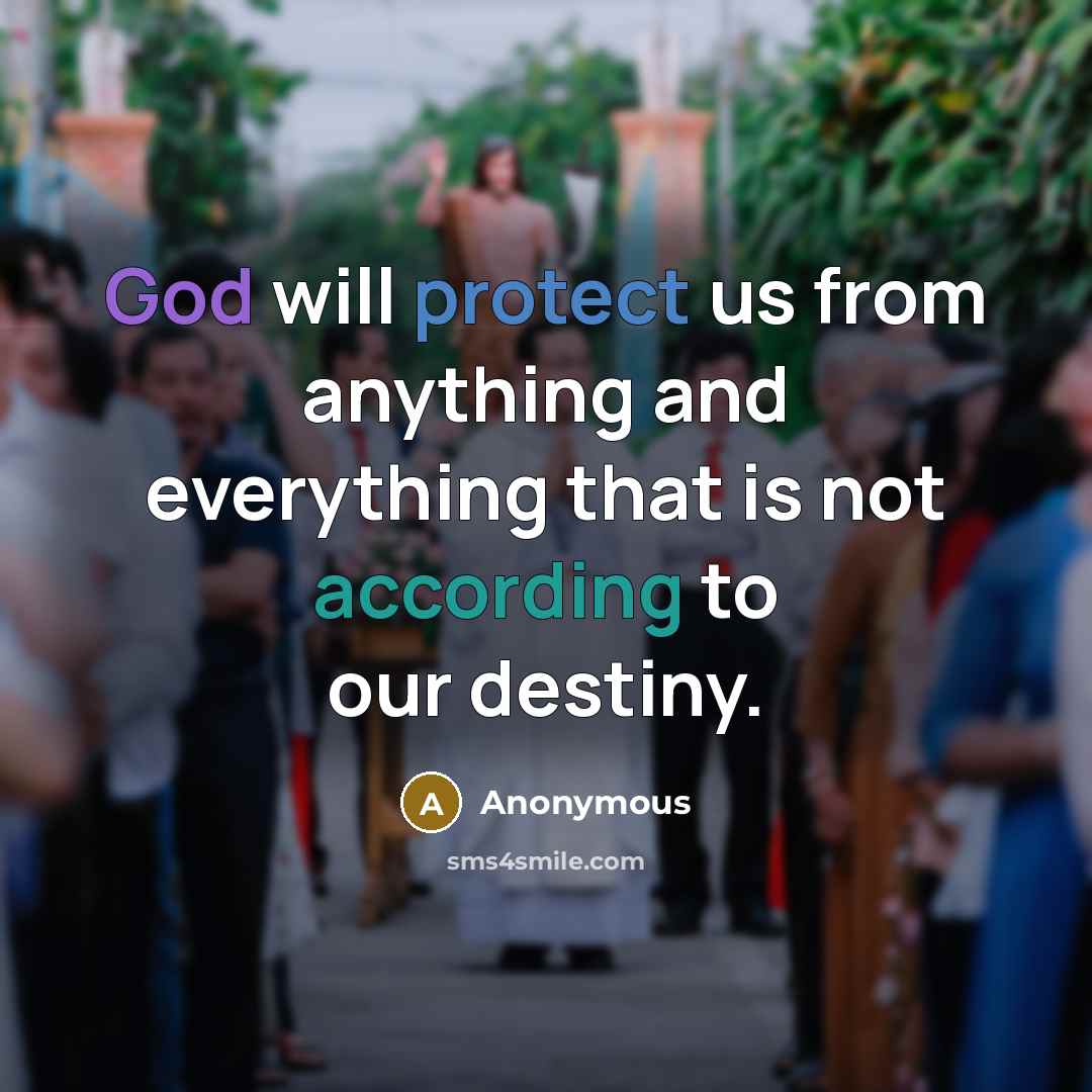 “God will protect us from anything and everything that is not according to our destiny.” quote by Anonymous