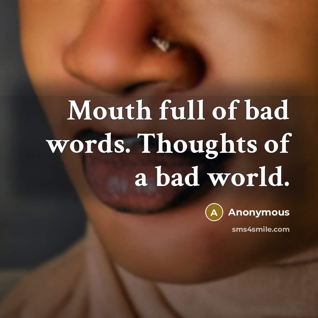 “Mouth full of bad words. Thoughts of a bad world.” quote by Anonymous