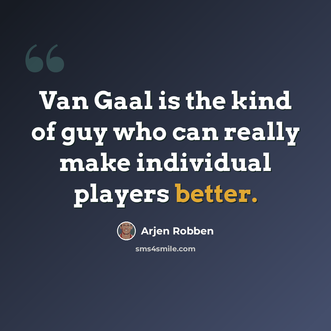“Van Gaal is the kind of guy who can really make individual players better.” quote by Arjen Robben