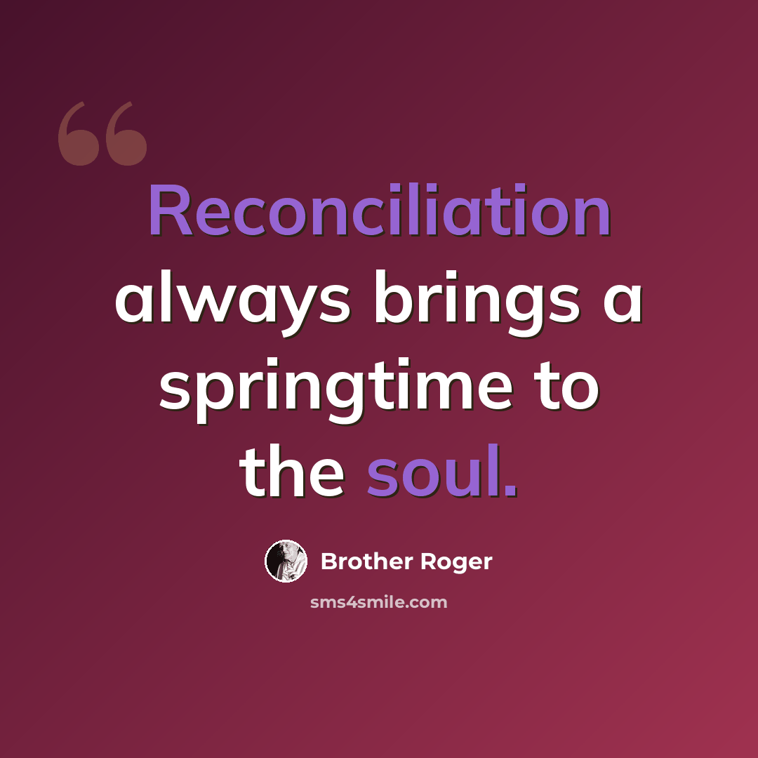 “Reconciliation always brings a springtime to the soul.” quote by Brother Roger
