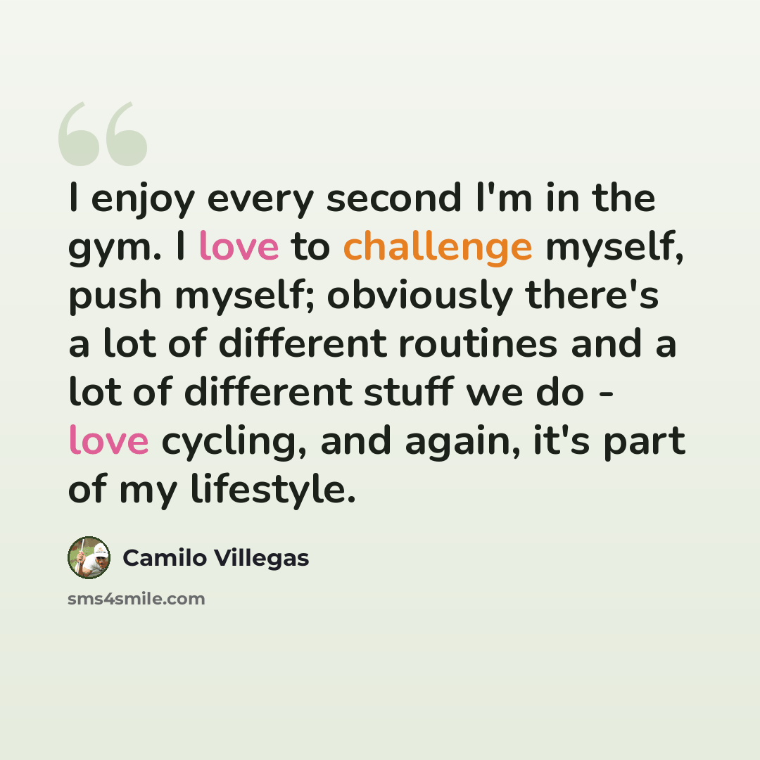 “I enjoy every second I'm in the gym. I love to challenge myself, push myself; obviously there's a lot of different routines and a lot of different stuff we do - love cycling, and again, it's part of my lifestyle.” quote by Camilo Villegas